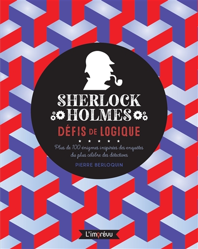 Sherlock Holmes : défis de logique : plus de 100 énigmes inspirées des enquêtes du plus célèbre des détectives