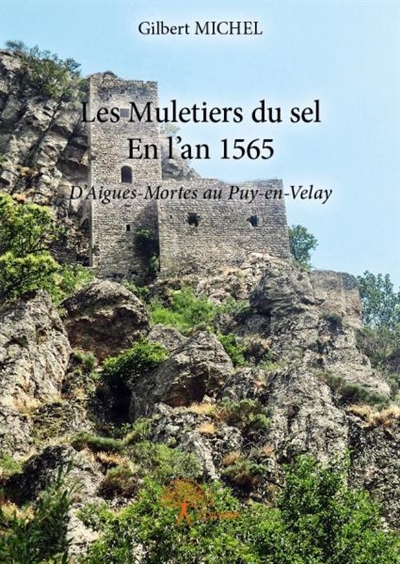 Les muletiers du sel : en l’an 1565 : D’Aigues-Mortes au Puy-en-Velay