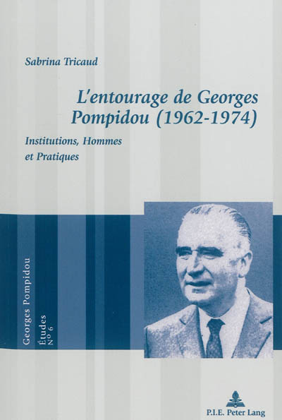 L'entourage de Georges Pompidou (1962-1974) : institutions, hommes et pratiques