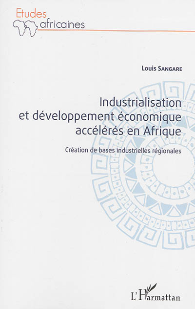 Industrialisation et développement économique accélérés en Afrique : création de bases industrielles régionales