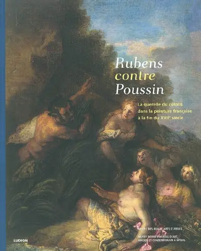 Rubens contre Poussin, la querelle du coloris dans la peinture française à la fin du XVIIe siècle : exposition, Arras, Musée des beaux-arts, 6 mars-14 juin 2004 ; Epinal, Musée départemental d'art ancien et contemporain, 3 juillet-27 septembre 2004