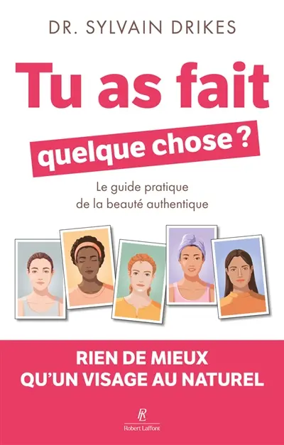 Tu as fait quelque chose ? : le guide pratique de la beauté authentique : rien de mieux qu'un visage au naturel