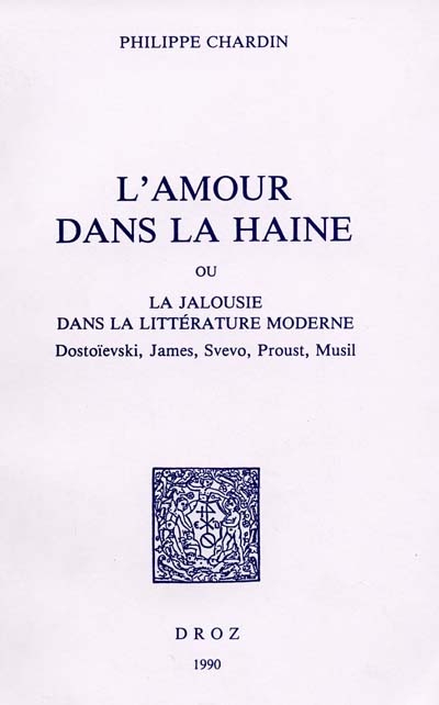 L'amour dans la haine ou La jalousie dans la littérature moderne : Dostoïevski, James, Svevo, Proust, Musil