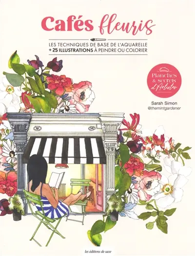 Cafés fleuris : les techniques de base de l'aquarelle + 25 illustrations à peindre ou colorier Cafés fleuris : les techniques de base de l'aquarelle + 25 illustrations à peindre ou colorier