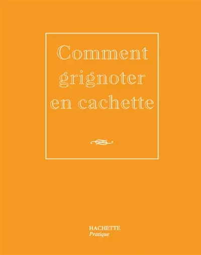 Comment grignoter en cachette