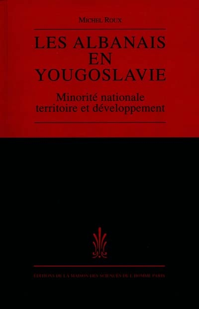 Les Albanais en Yougoslavie : minorité nationale, territoire et développement