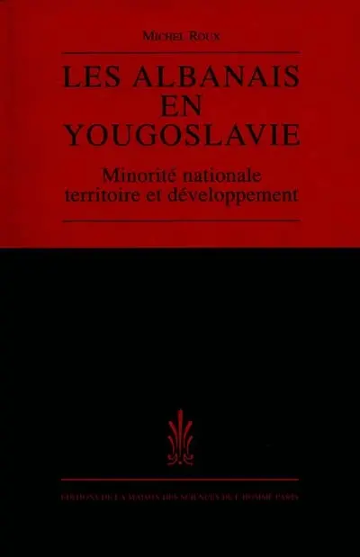 Les Albanais en Yougoslavie : minorité nationale, territoire et développement