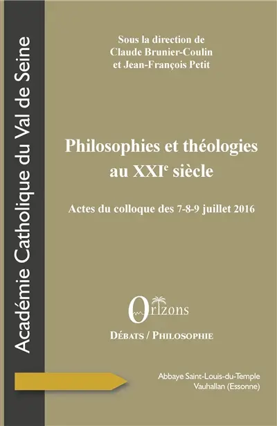 Philosophies et théologies au XXIe siècle : actes du colloque des 7-8-9 juillet 2016, abbaye Saint-Louis-du-Temple de Vauhallan