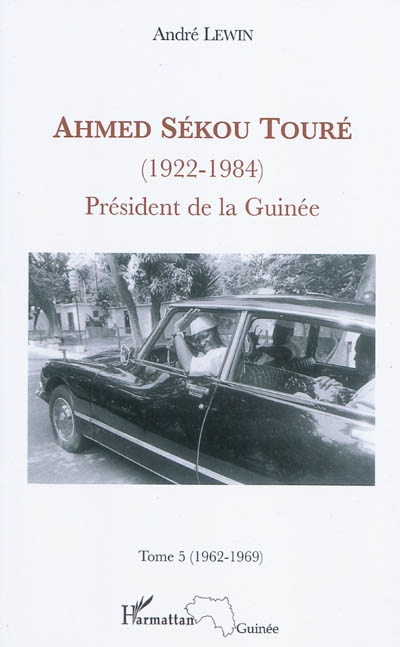Ahmed Sékou Touré (1922-1984) : président de la Guinée de 1958 à 1984. Vol. 5. mai 1962-mars 1969