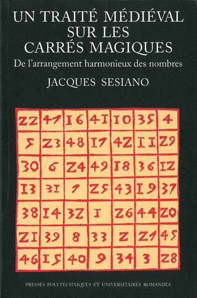 Un traité médiéval sur les carrés magiques : de l'arrangement harmonieux des nombres : édition, traduction et commentaire d'un texte arabe anonyme décrivant divers modes de construction