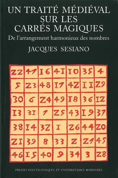 Un traité médiéval sur les carrés magiques : de l'arrangement harmonieux des nombres : édition, traduction et commentaire d'un texte arabe anonyme décrivant divers modes de construction