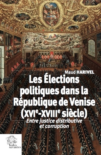 Les élections politiques dans la République de Venise (XVIe-XVIIIe siècle) : entre justice distributive et corruption