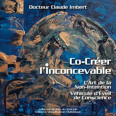 Co-créer l'inconcevable : l'art de la non-intention, véhicule d'éveil de la conscience