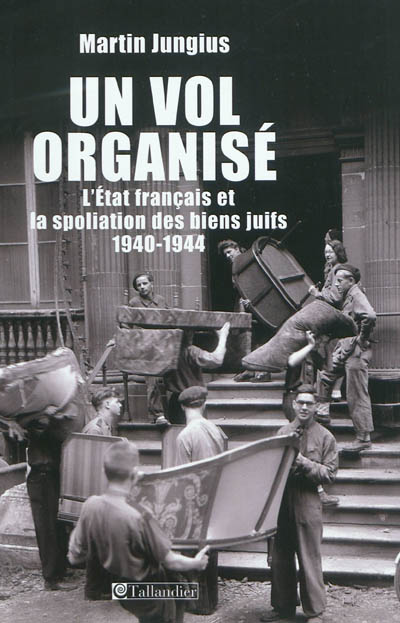 Un vol organisé : l'Etat français et la spoliation des biens juifs : 1940-1944