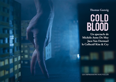 Cold blood : un spectacle de Michèle Anne De Mey, Jaco Van Dormael, le collectif Kiss & Cry