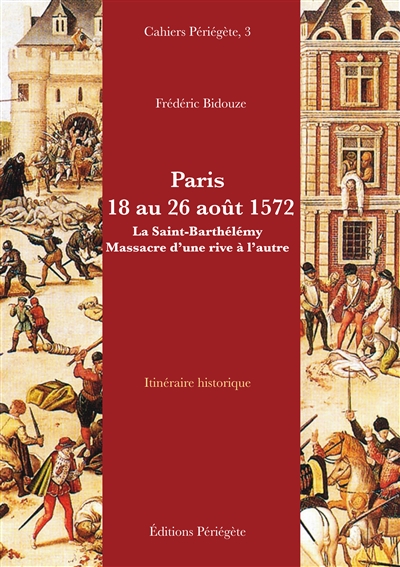 Paris, 18 au 26 août 1572 : la Saint-Barthélémy, massacre d'une rive à l'autre : itinéraire historique