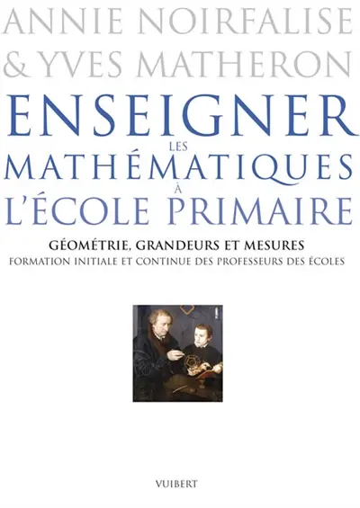 Enseigner les mathématiques à l'école primaire : formation initiale et continue des professeurs des écoles. Géométrie, grandeurs et mesures