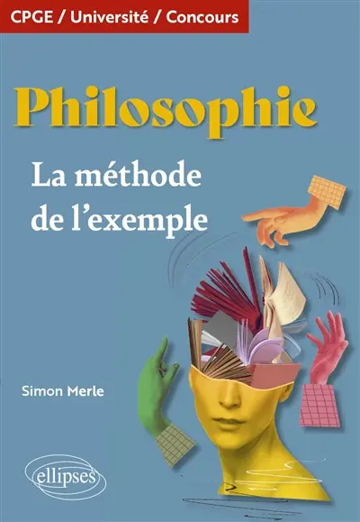 Philosophie : la méthode de l'exemple : CPGE, université, concours