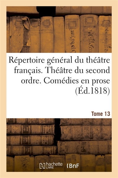 Répertoire général du théâtre français Théâtre du second ordre. Comédies en prose. Tome 13