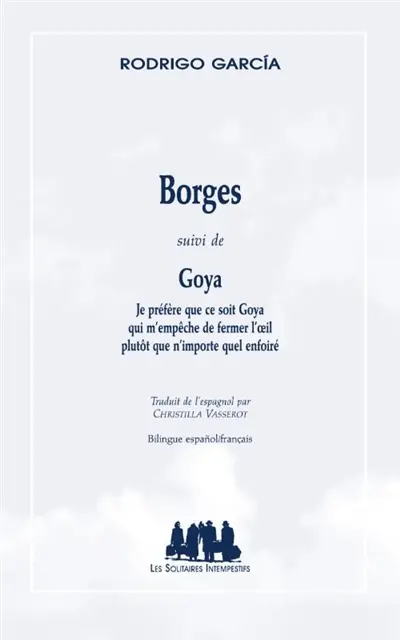 Borges. Goya : je préfère que ce soit Goya qui m'empêche de fermer l'oeil plutôt que n'importe quel enfoiré