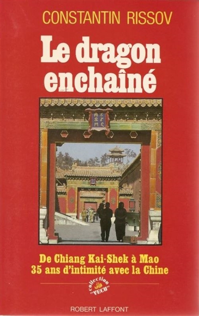 Le Dragon enchaîné : de Chiang Kai-Shek à Mao Ze Dong, trente-cinq ans d'intimité avec la Chine