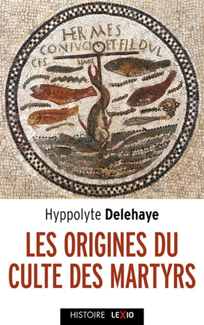 Les origines du culte des martyrs - Hippolyte Delehaye
