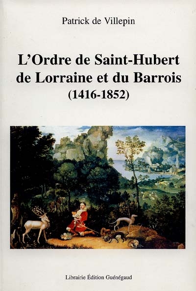 L'ordre de Saint-Hubert de Lorraine et du Barrois, 1416-1852 : entre chevalerie et vénerie