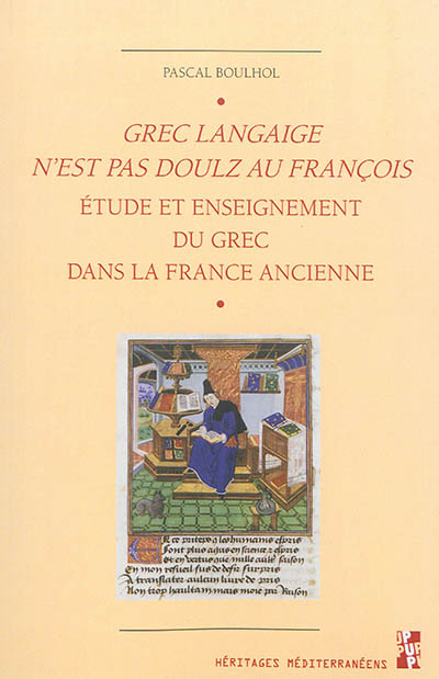 Grec langaige n'est pas doulz au François : l'étude et enseignement du grec dans la France ancienne : IVe siècle-1530