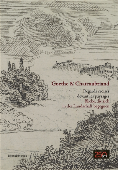 Goethe & Chateaubriand : regards croisés devant les paysages. Goethe & Chateaubriand : Blicke, die sich in der Landschaft begegnen