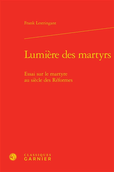 Lumière des martyrs : essai sur le martyre au siècle des Réformes