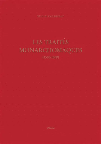 Les traités monarchomaques : confusion des temps, résistance armée et monarchie parfaite (1560-1600)