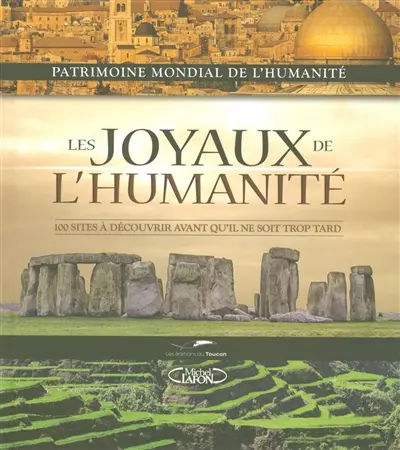 Les joyaux de l'humanité : 100 sites à découvrir avant qu'il ne soit trop tard