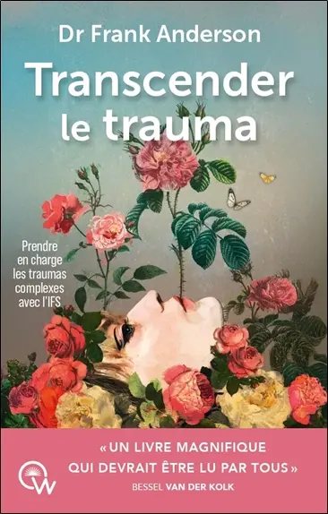 Transcender le trauma : prendre en charge les traumas complexes avec l'IFS Transcender le trauma : prendre en charge les traumas complexes avec l'IFS