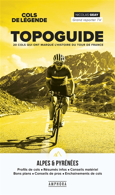 Cols de légende : topoguide Alpes & Pyrénées : 20 cols qui ont marqué l'histoire du Tour de france