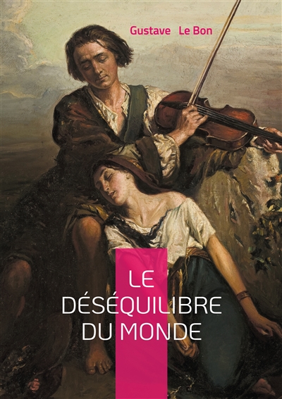 Le Déséquilibre du monde : Une analyse percutante des bouleversements sociaux et politiques : psychologie des foules et évolution des civilisations