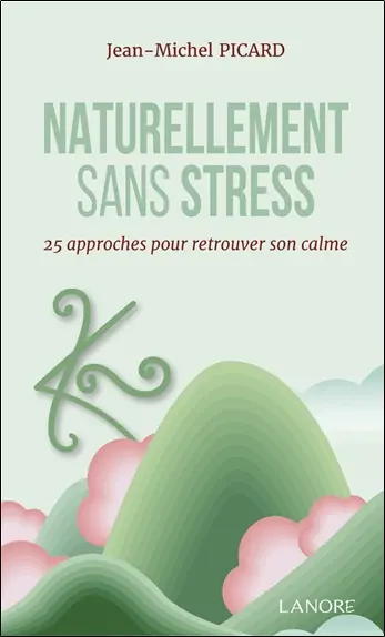 Naturellement sans stress : 25 approches pour retrouver son calme Naturellement sans stress : 25 approches pour retrouver son calme