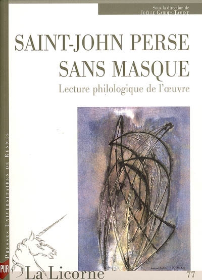 La Licorne, n° 77. Saint-John Perse sans masque : lecture philologique de l'oeuvre
