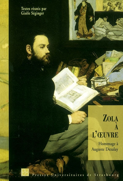 Zola à l'oeuvre : hommage à Auguste Dezalay : actes du Colloque Zola, génétique et poétique du roman, Strasbourg, 9-10 décembre 2002