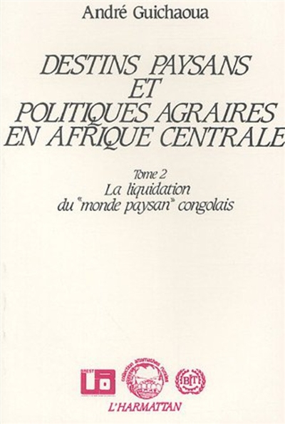 Destins paysans et politiques agraires en Afrique centrale. Vol. 2. La Liquidation du monde paysan congolais