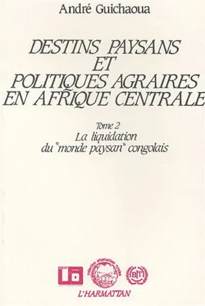 Destins paysans et politiques agraires en Afrique centrale. Vol. 2. La Liquidation du monde paysan congolais