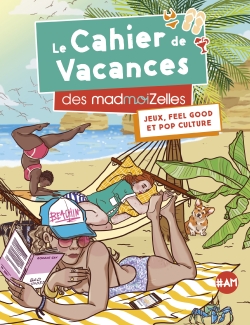Le cahier de vacances des madmoiZelles : jeux, feel good et pop culture