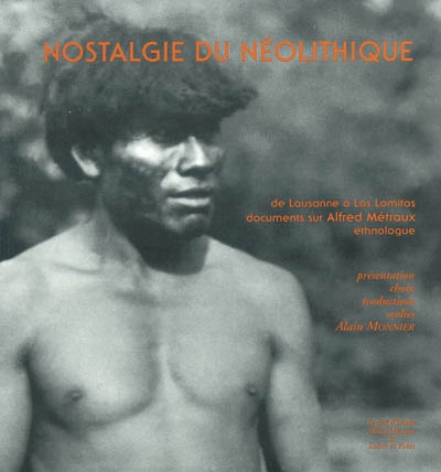 Nostalgie du néolithique : de Lausanne à Las Lomitas, documents sur Alfred Métraux, ethnologue