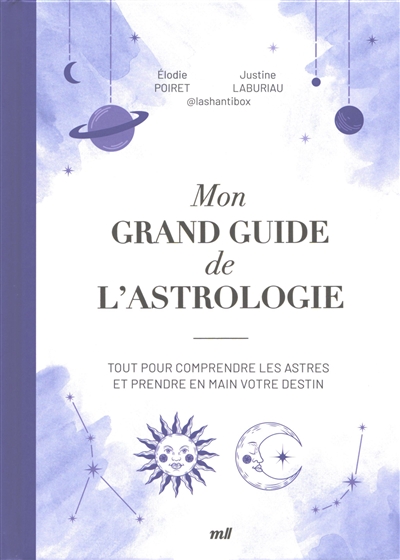 Mon grand guide de l'astrologie : tout pour comprendre les astres et prendre en main votre destin