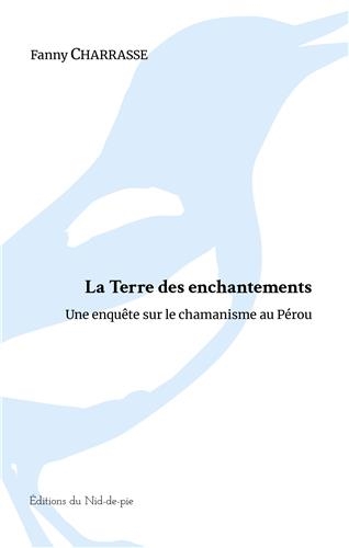 La terre des enchantements : une enquête sur le chamanisme au Pérou