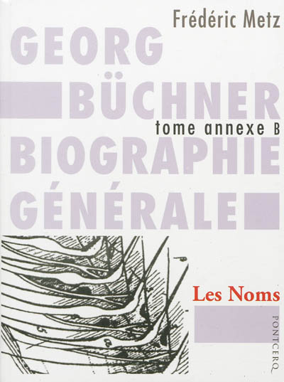 Georg Büchner : biographie générale. Vol. Annexe B. Les noms : autres récits arrachés, à l'Hauschild comme à d'autres