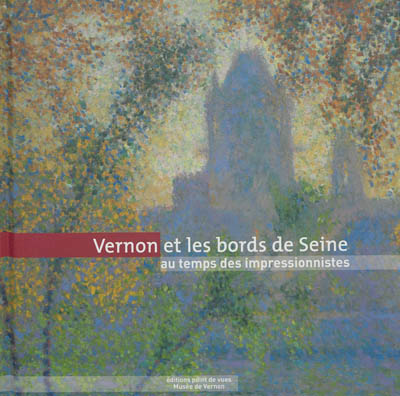 Vernon et les bords de Seine : au temps des impressionnistes