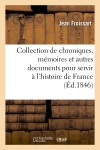 Collection de chroniques, mémoires et autres documents pour servir à l'histoire de France : depuis le commencement du XIIIe siècle jusqu'à la mort de Louis XIV