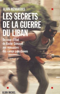 Les secrets de la guerre du Liban : du coup d'Etat de Bachir Gémayel aux massacres des camps palestiniens