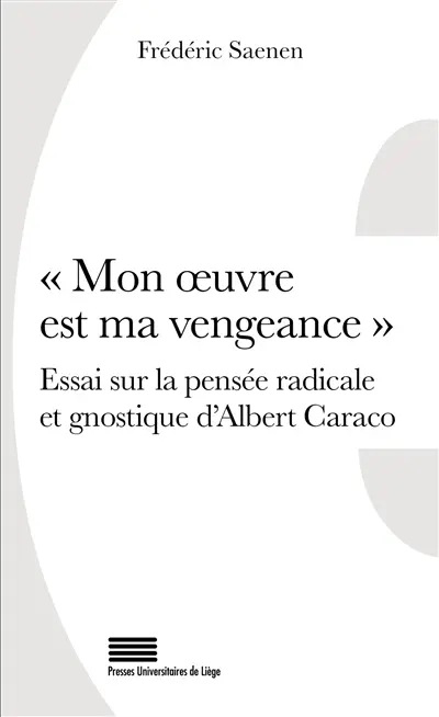 Mon oeuvre est ma vengeance : essai sur la pensée radicale et gnostique d'Albert Caraco