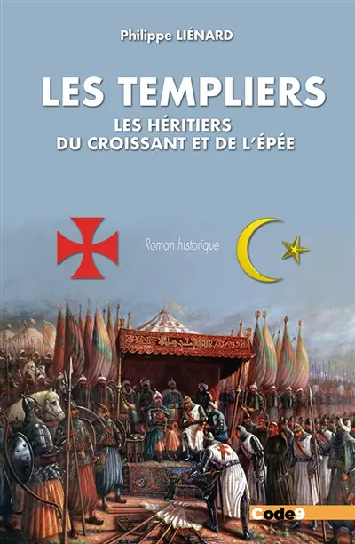 Les héritiers du croissant des Sarrasins et de l'épée des Templiers : roman historique